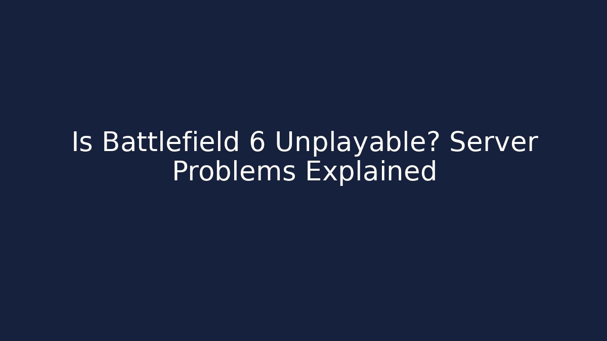 Is Battlefield 6 Unplayable? Server Problems Explained
