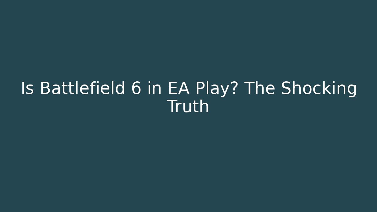 Is Battlefield 6 in EA Play? The Shocking Truth