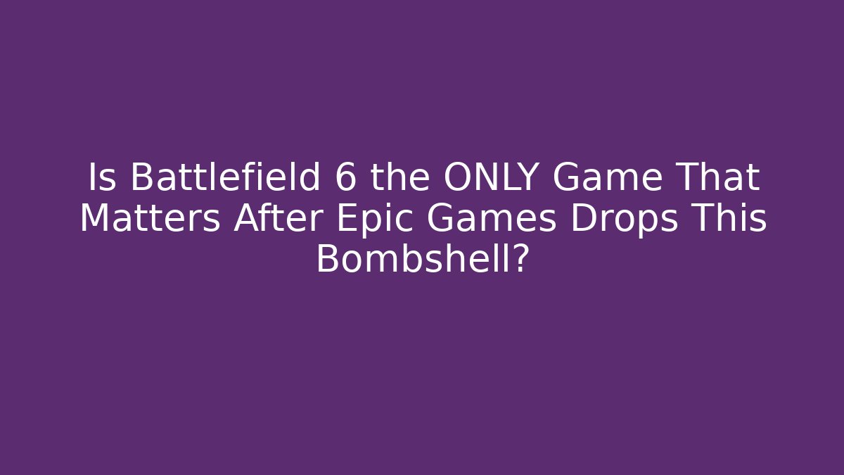 Is Battlefield 6 the ONLY Game That Matters After Epic Games Drops This Bombshell?