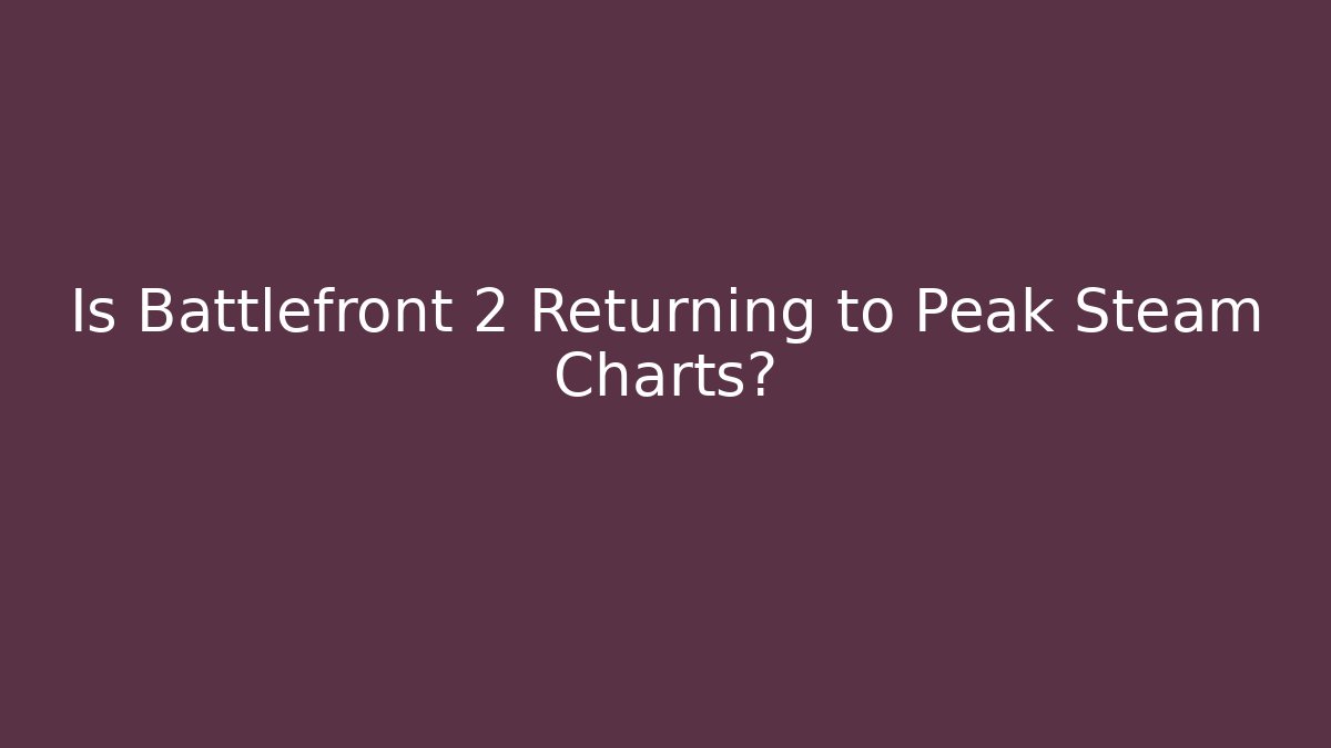 Is Battlefront 2 Returning to Peak Steam Charts? - Critter Realm