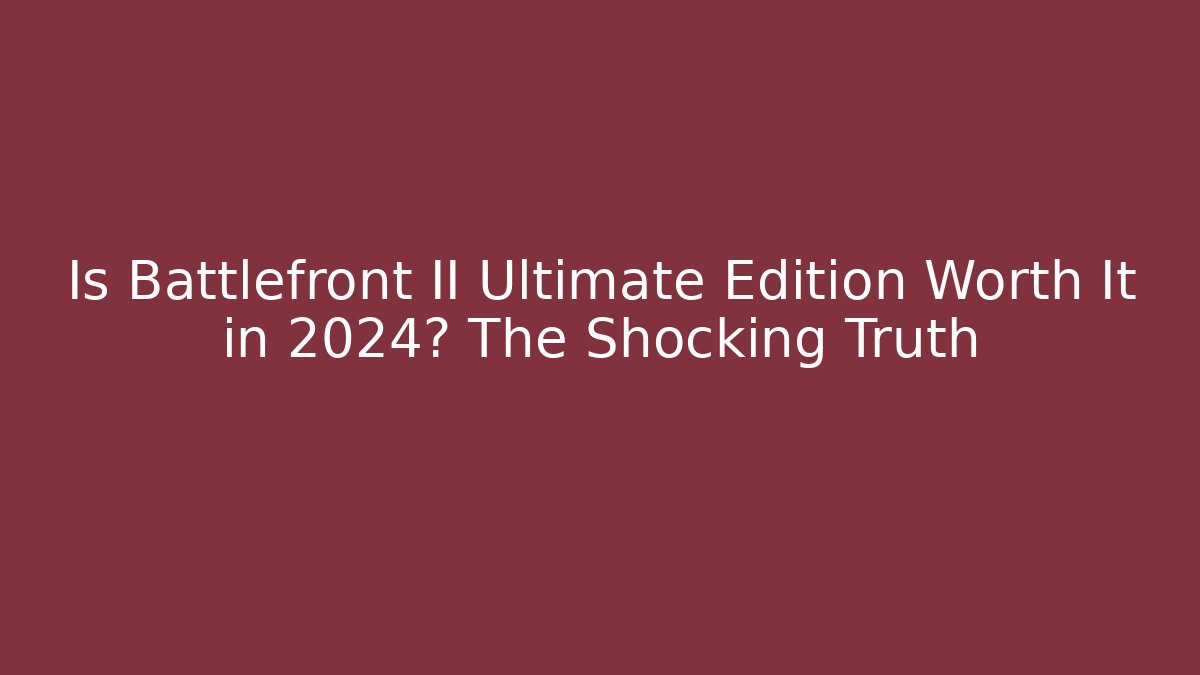 Is Battlefront II Ultimate Edition Worth It in 2024? The Shocking Truth