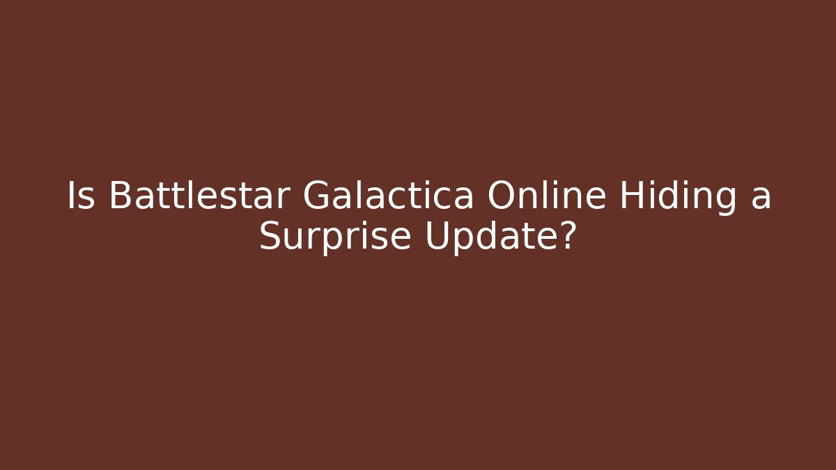 Is Battlestar Galactica Online Hiding a Surprise Update?