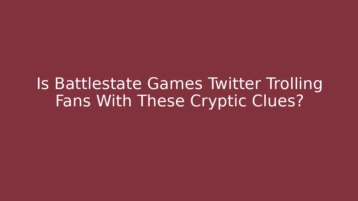 Is Battlestate Games Twitter Trolling Fans With These Cryptic Clues?