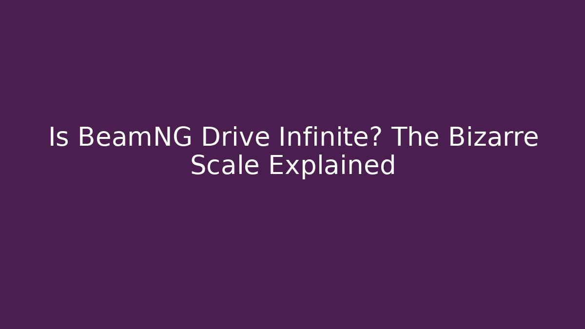 Is BeamNG Drive Infinite? The Bizarre Scale Explained