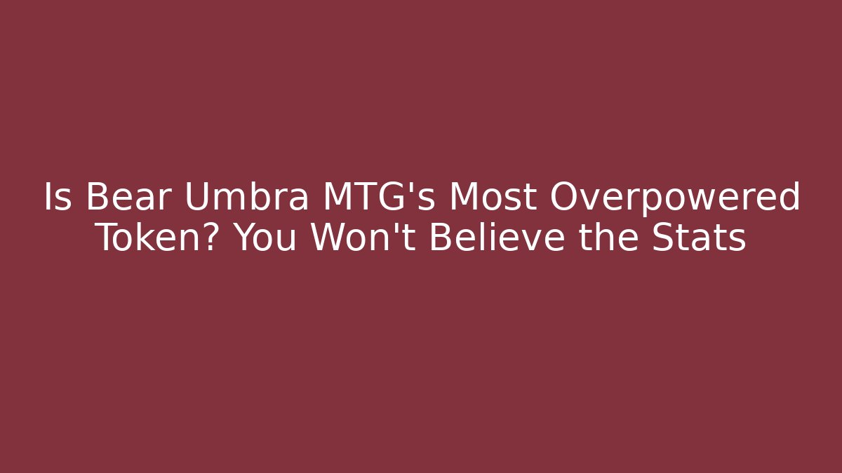Is Bear Umbra MTG's Most Overpowered Token? You Won't Believe the Stats