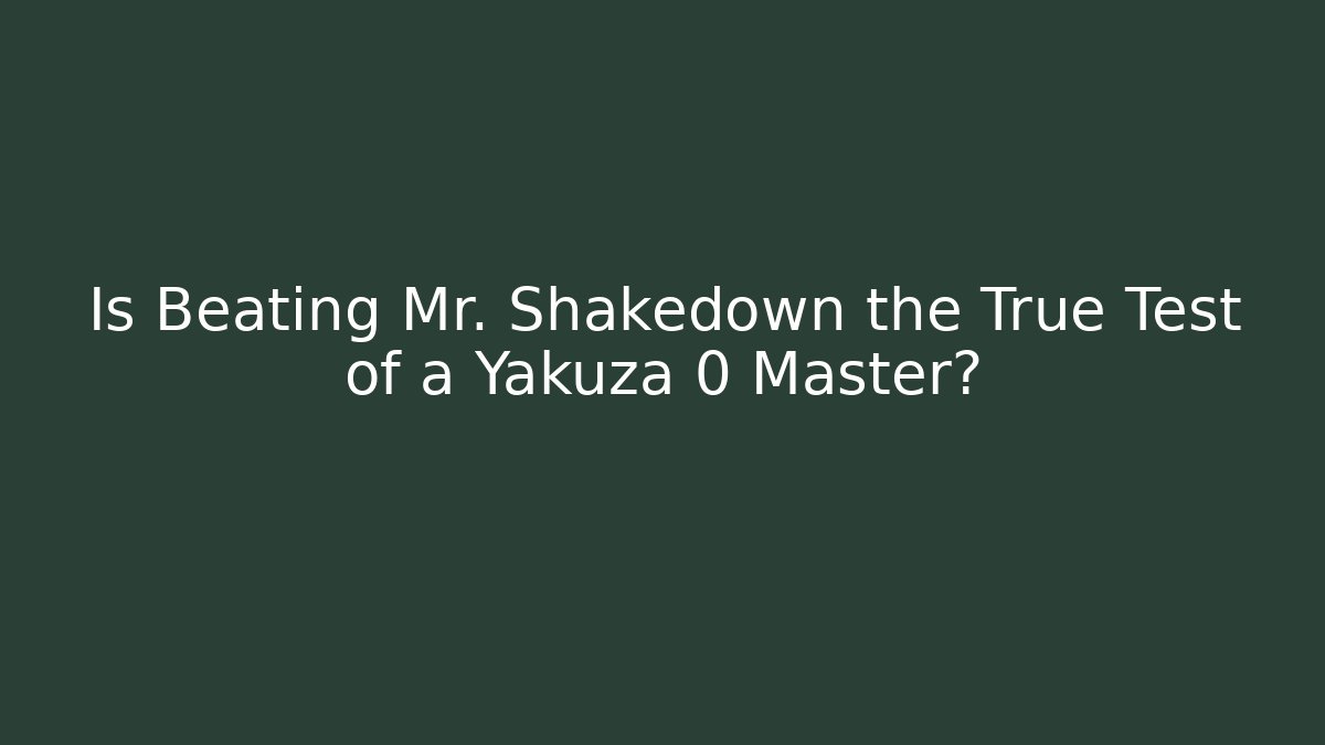 Is Beating Mr. Shakedown the True Test of a Yakuza 0 Master?