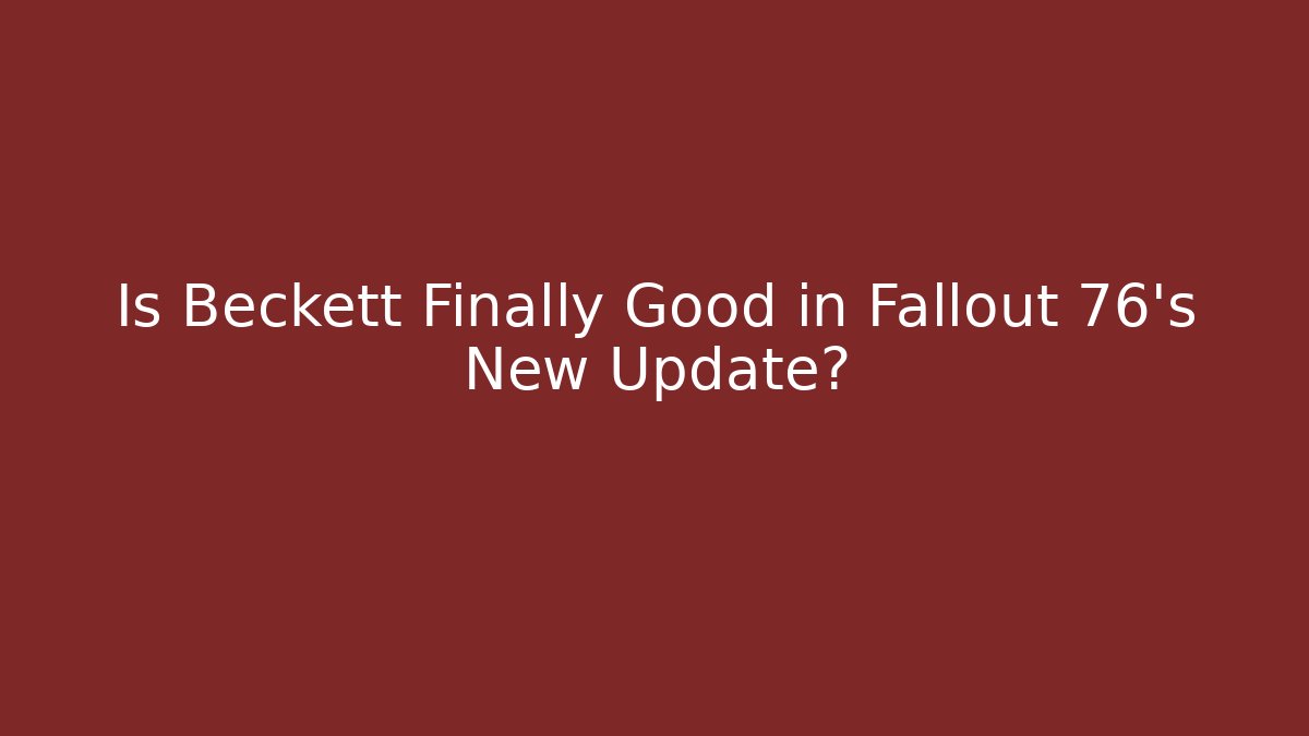Is Beckett Finally Good in Fallout 76's New Update?