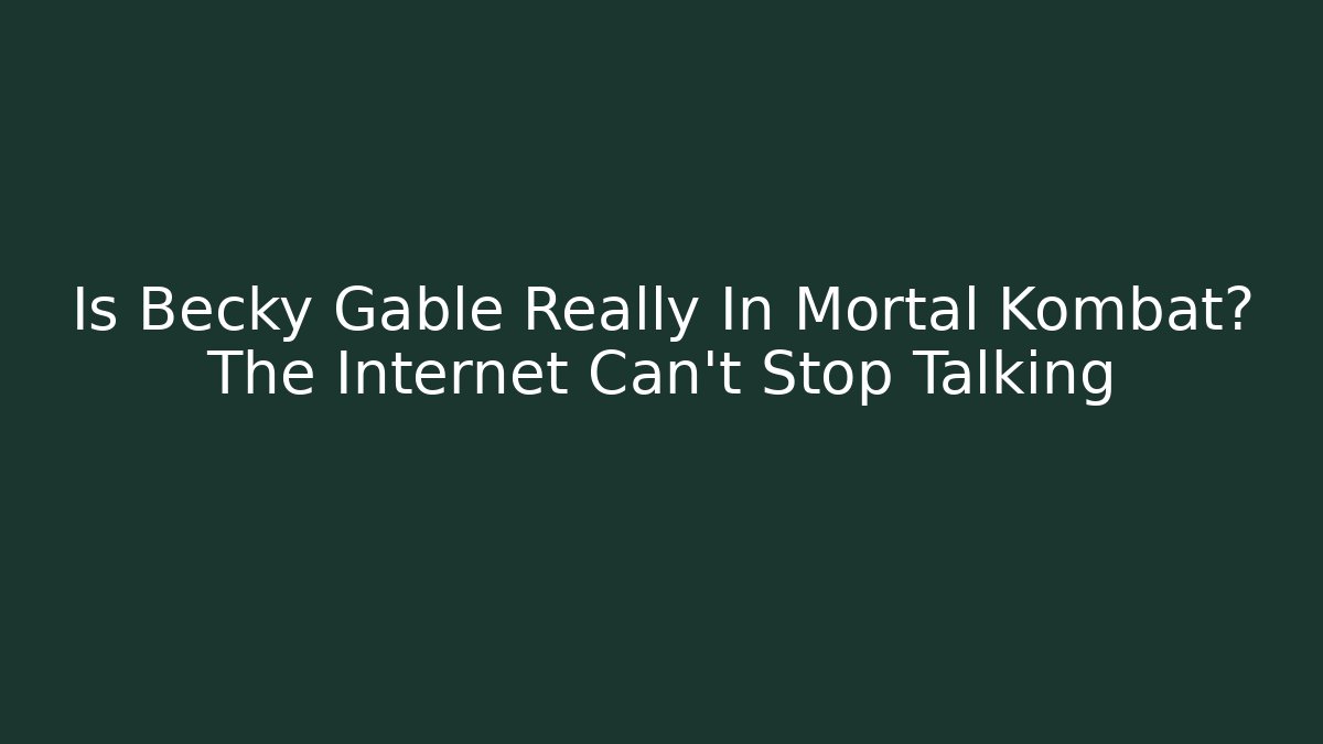 Is Becky Gable Really In Mortal Kombat? The Internet Can't Stop Talking