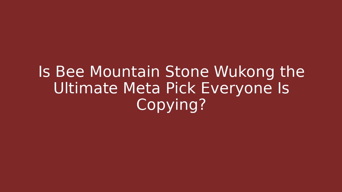 Is Bee Mountain Stone Wukong the Ultimate Meta Pick Everyone Is Copying?
