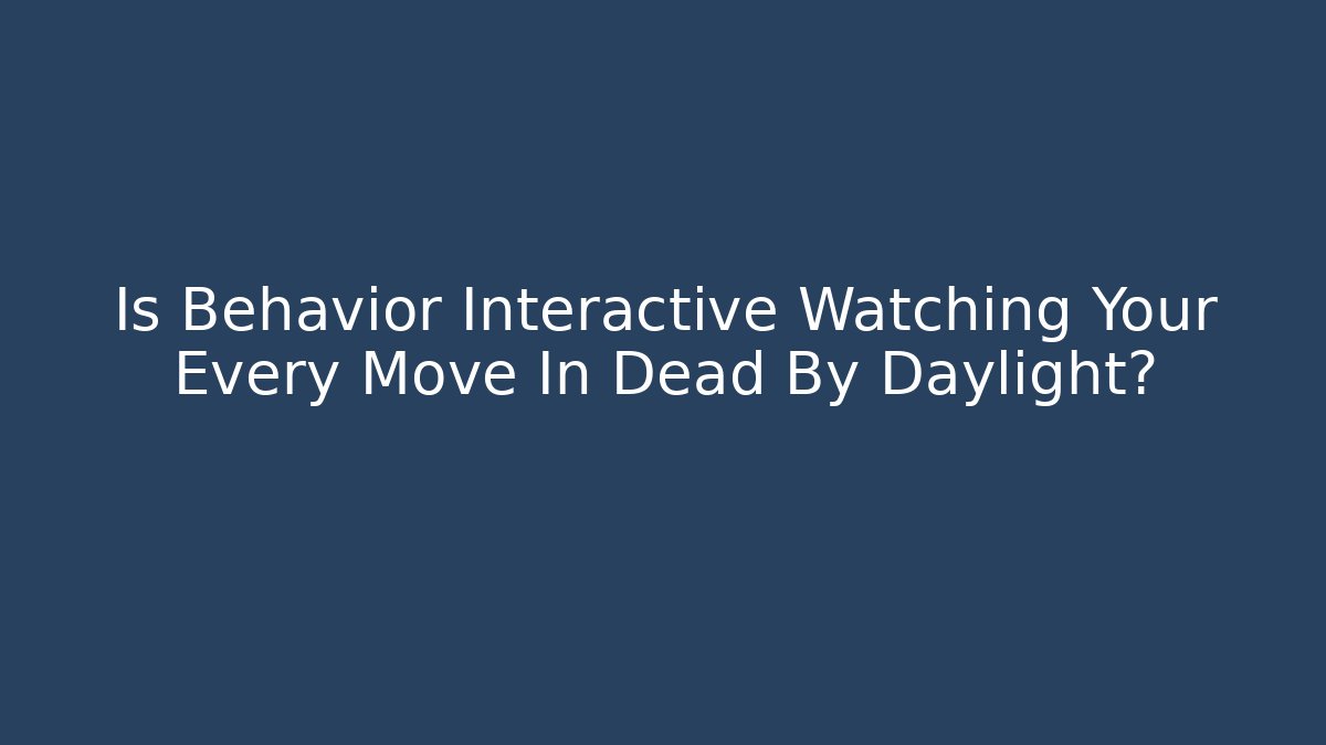 Is Behavior Interactive Watching Your Every Move In Dead By Daylight? - Critter Realm