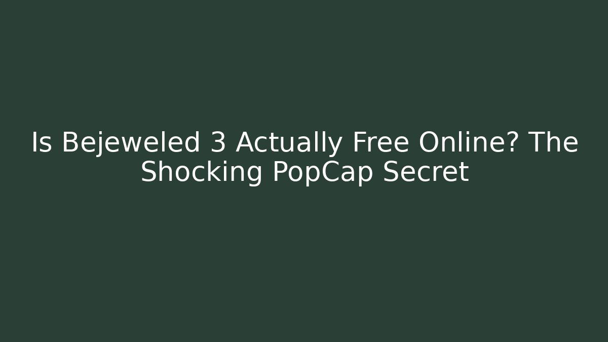 Is Bejeweled 3 Actually Free Online? The Shocking PopCap Secret
