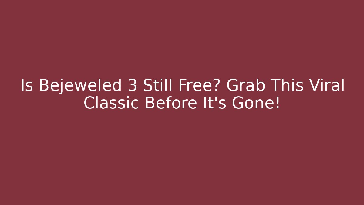 Is Bejeweled 3 Still Free? Grab This Viral Classic Before It's Gone!