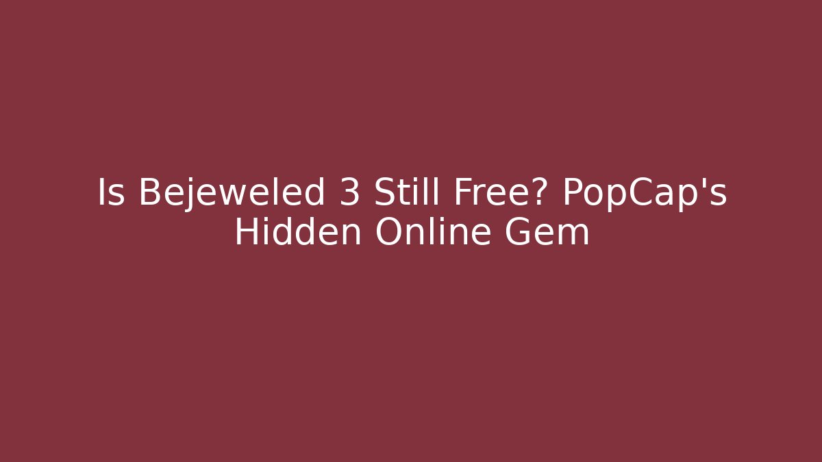 Is Bejeweled 3 Still Free? PopCap’s Hidden Online Gem