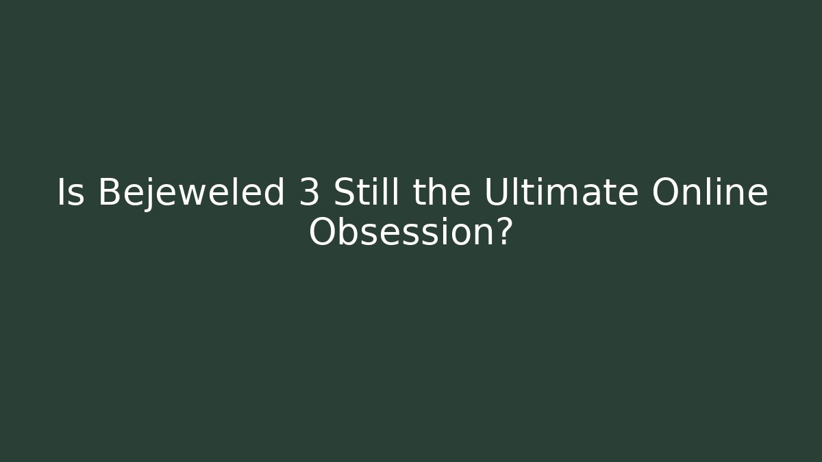 Is Bejeweled 3 Still the Ultimate Online Obsession?