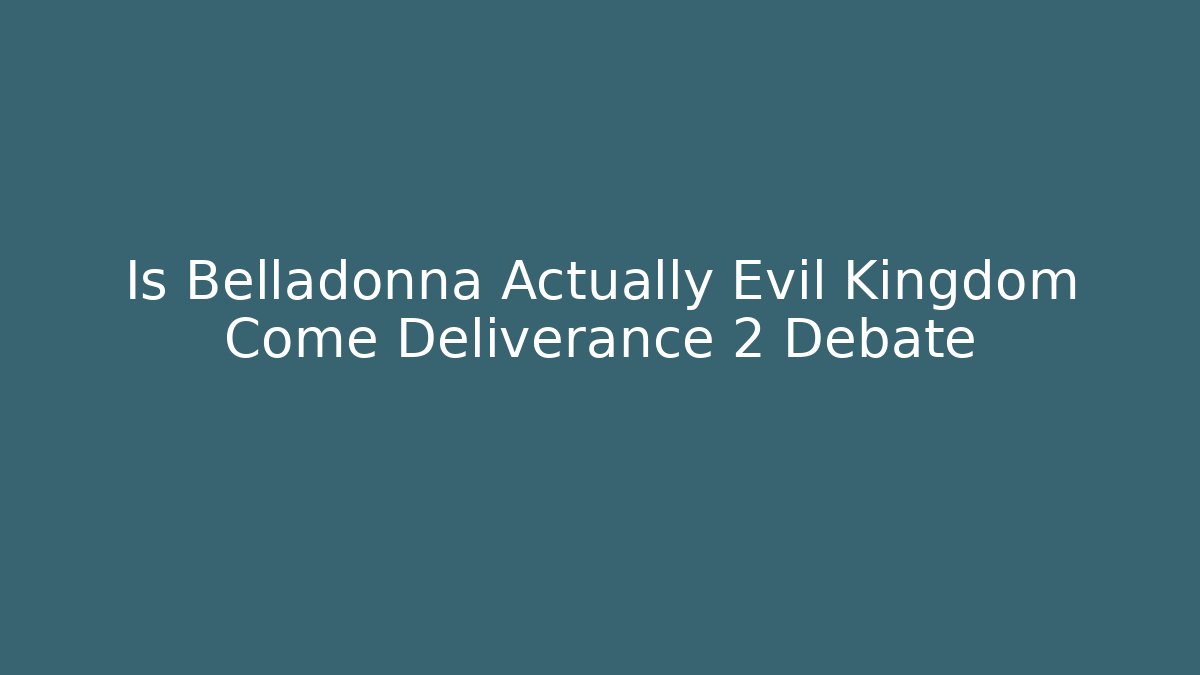 Is Belladonna Actually Evil Kingdom Come Deliverance 2 Debate