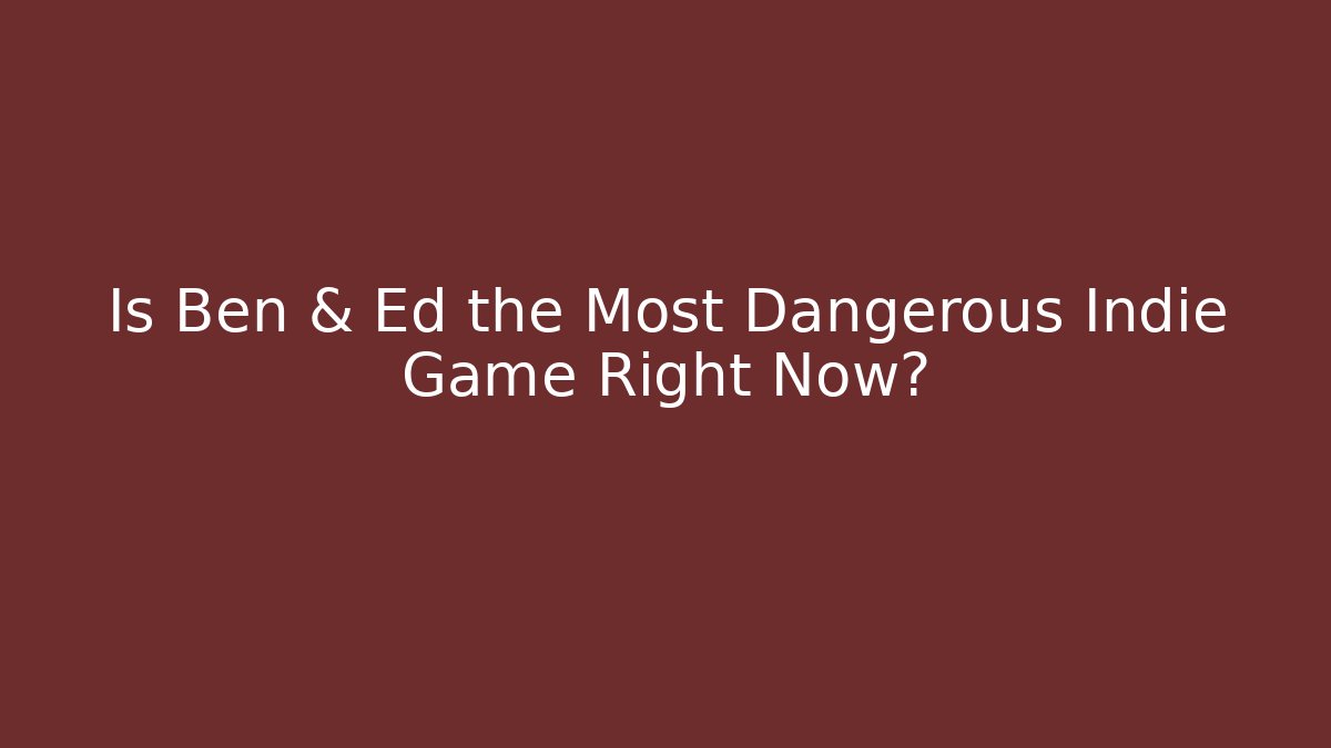 Is Ben & Ed the Most Dangerous Indie Game Right Now?