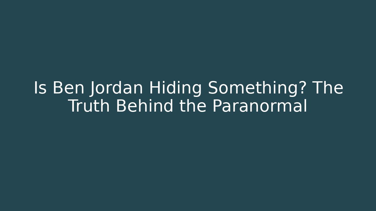 Is Ben Jordan Hiding Something? The Truth Behind the Paranormal