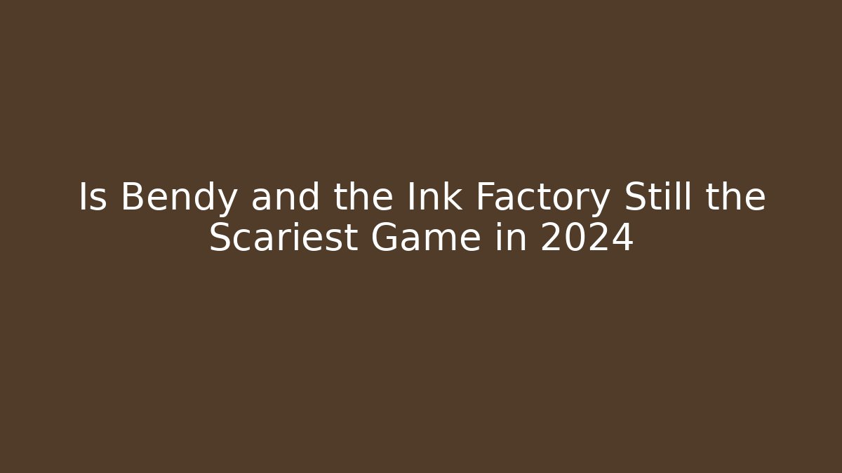 Is Bendy and the Ink Factory Still the Scariest Game in 2024
