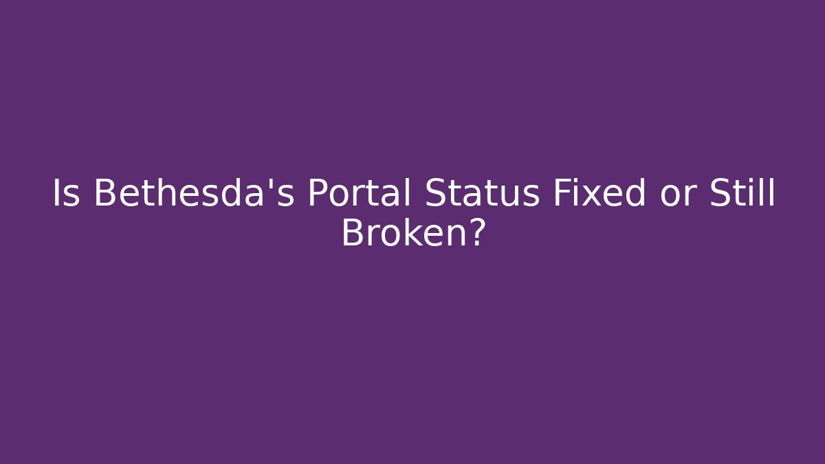 Is Bethesda's Portal Status Fixed or Still Broken?