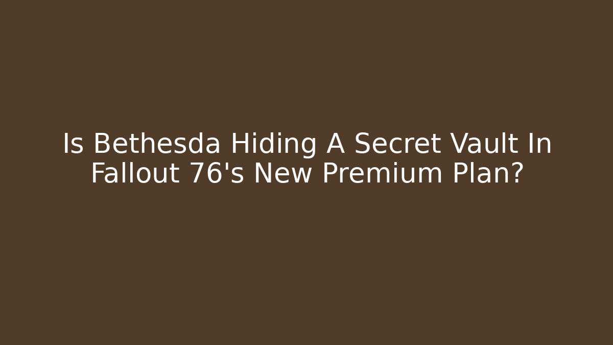 Is Bethesda Hiding A Secret Vault In Fallout 76’s New Premium Plan?