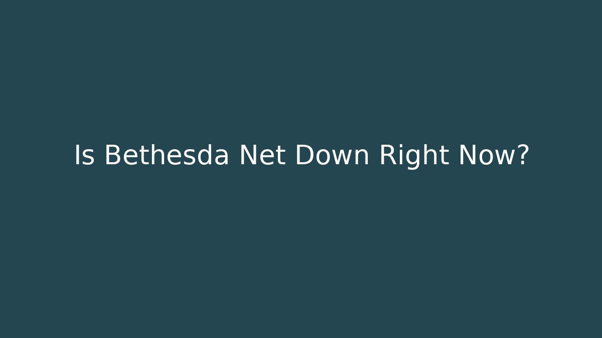 Is Bethesda Net Down Right Now?