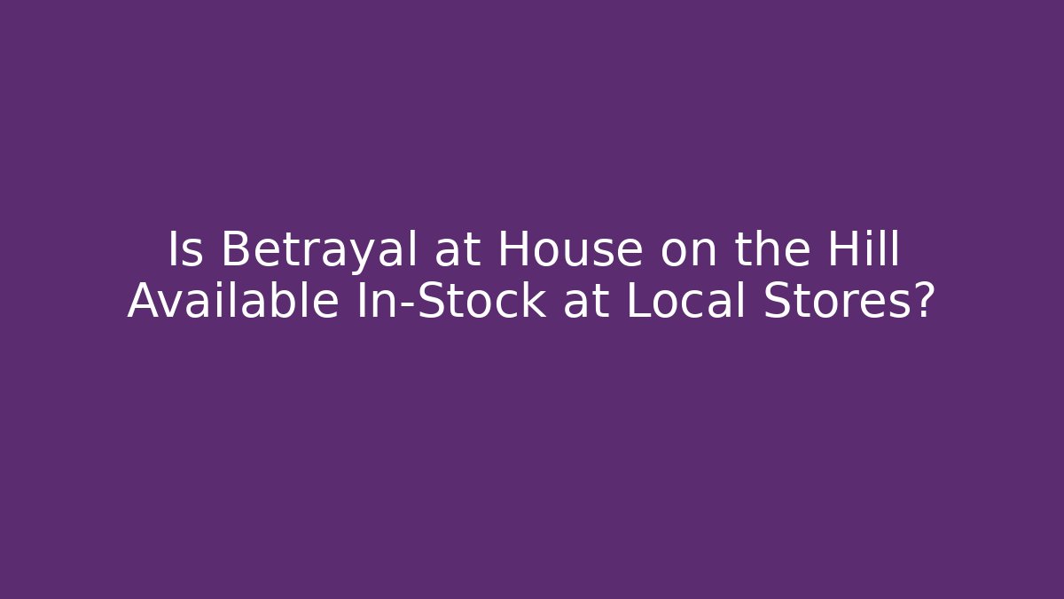 Is Betrayal at House on the Hill Available In-Stock at Local Stores?
