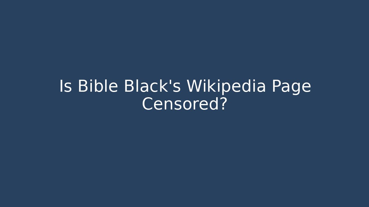 Is Bible Black's Wikipedia Page Censored?