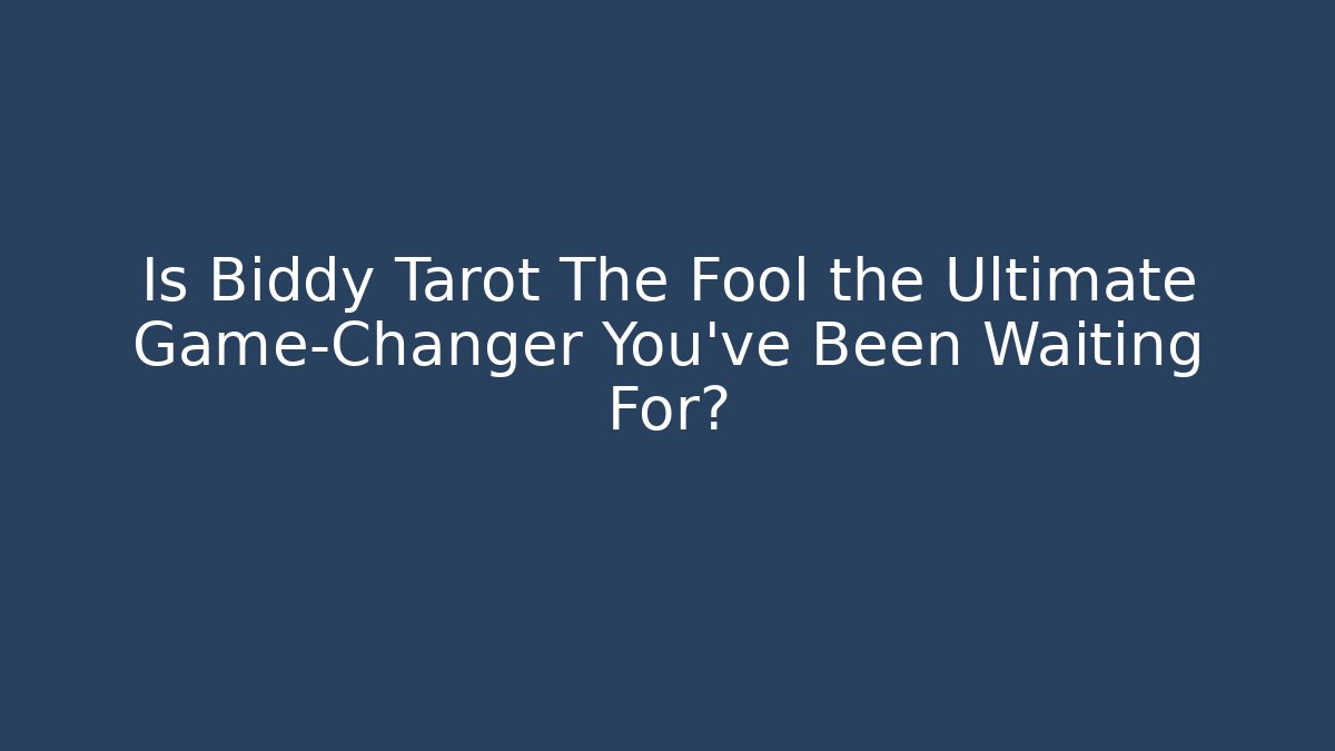 Is Biddy Tarot The Fool the Ultimate Game-Changer You’ve Been Waiting For?
