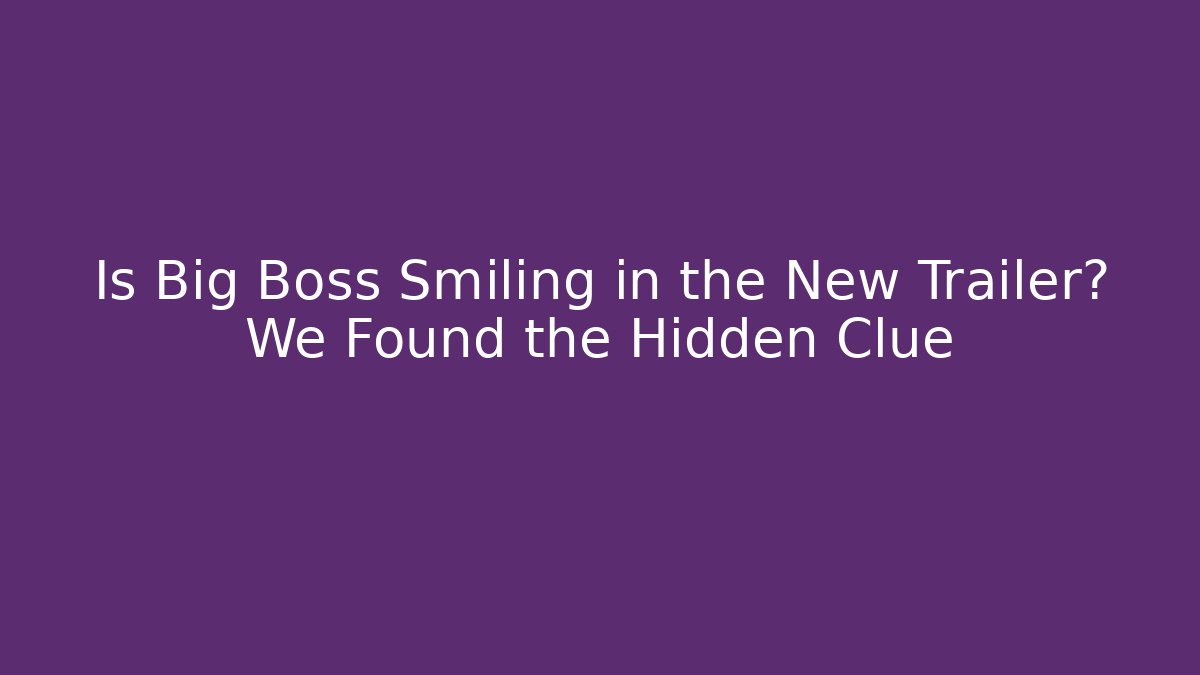 Is Big Boss Smiling in the New Trailer? We Found the Hidden Clue