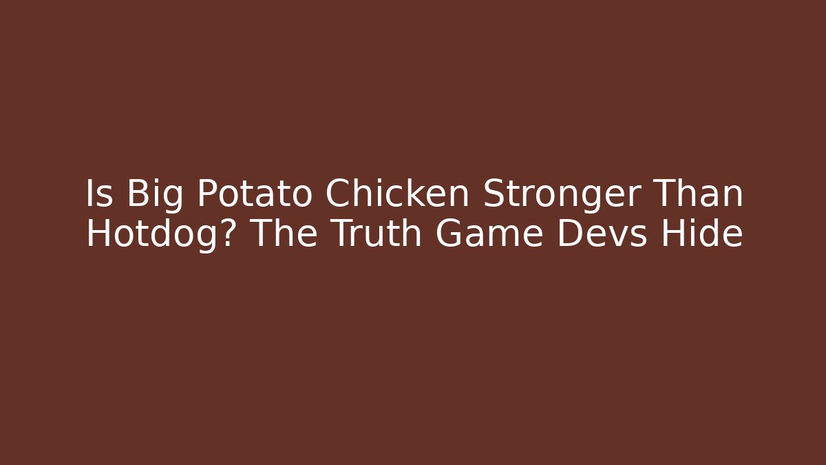 Is Big Potato Chicken Stronger Than Hotdog? The Truth Game Devs Hide
