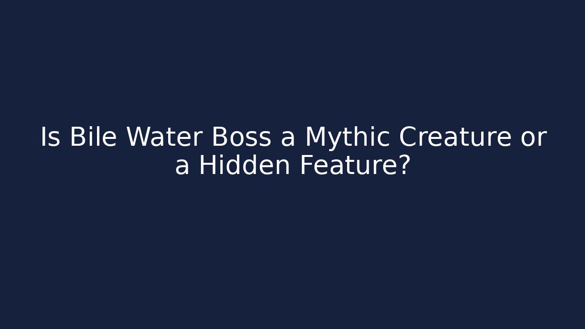 Is Bile Water Boss a Mythic Creature or a Hidden Feature?