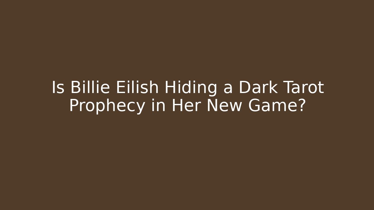 Is Billie Eilish Hiding a Dark Tarot Prophecy in Her New Game?