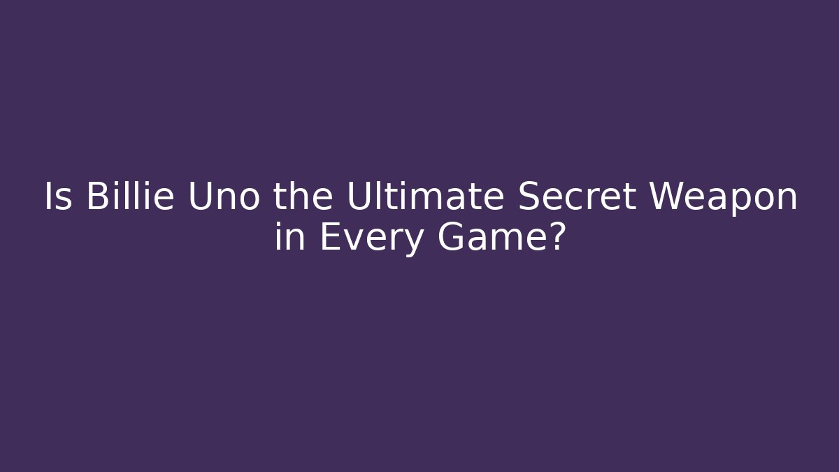 Is Billie Uno the Ultimate Secret Weapon in Every Game?