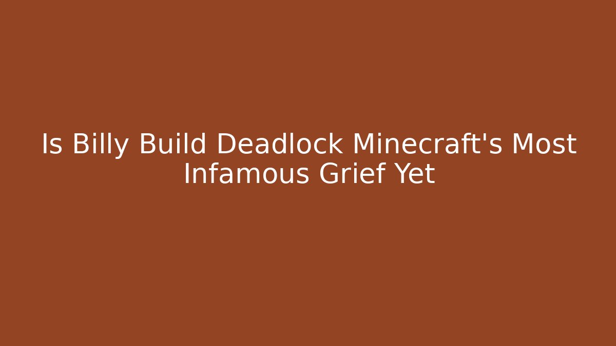 Is Billy Build Deadlock Minecraft's Most Infamous Grief Yet