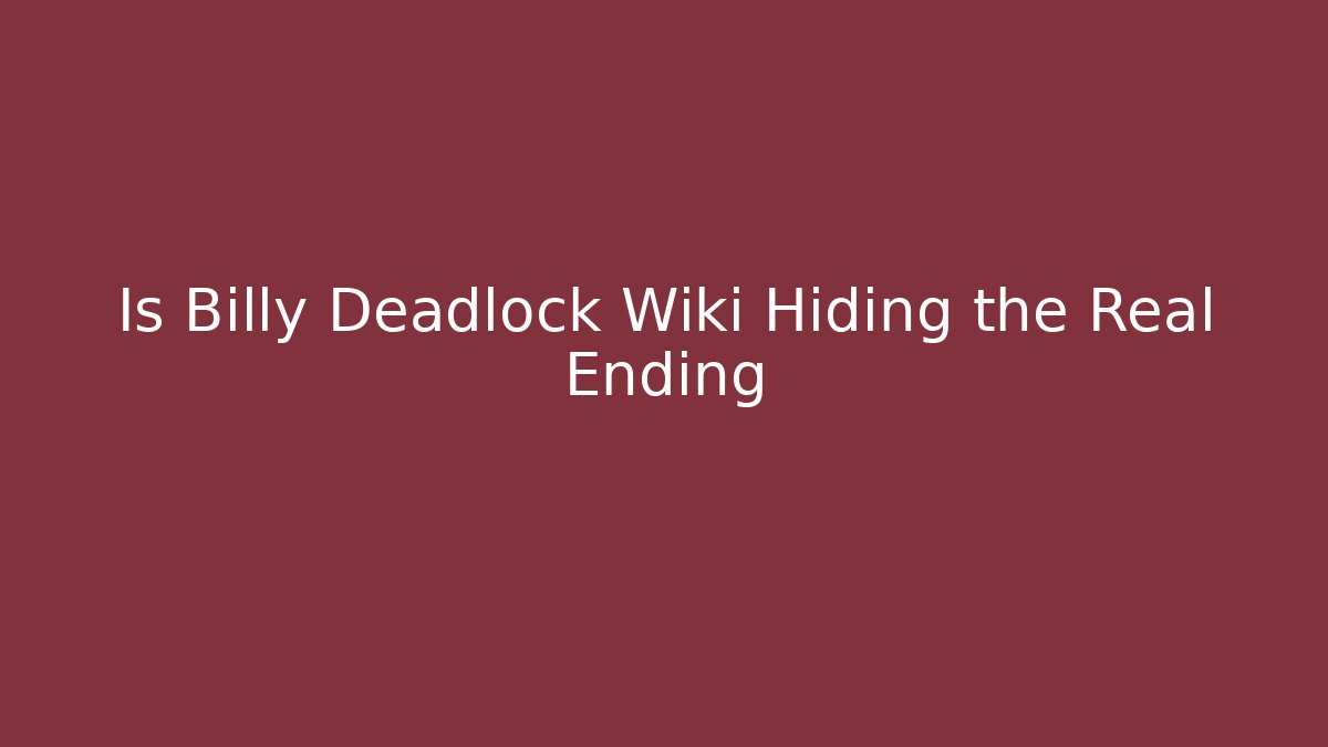 Is Billy Deadlock Wiki Hiding the Real Ending