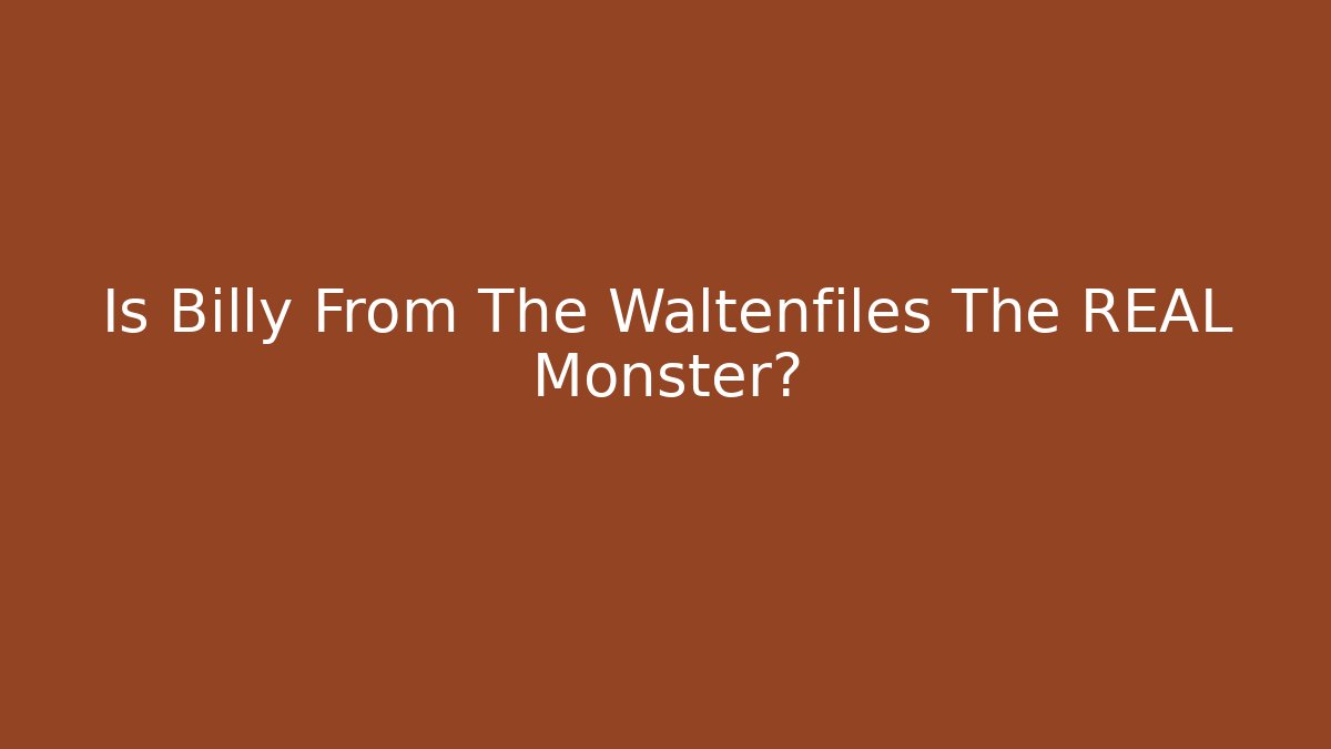 Is Billy From The Waltenfiles The REAL Monster?