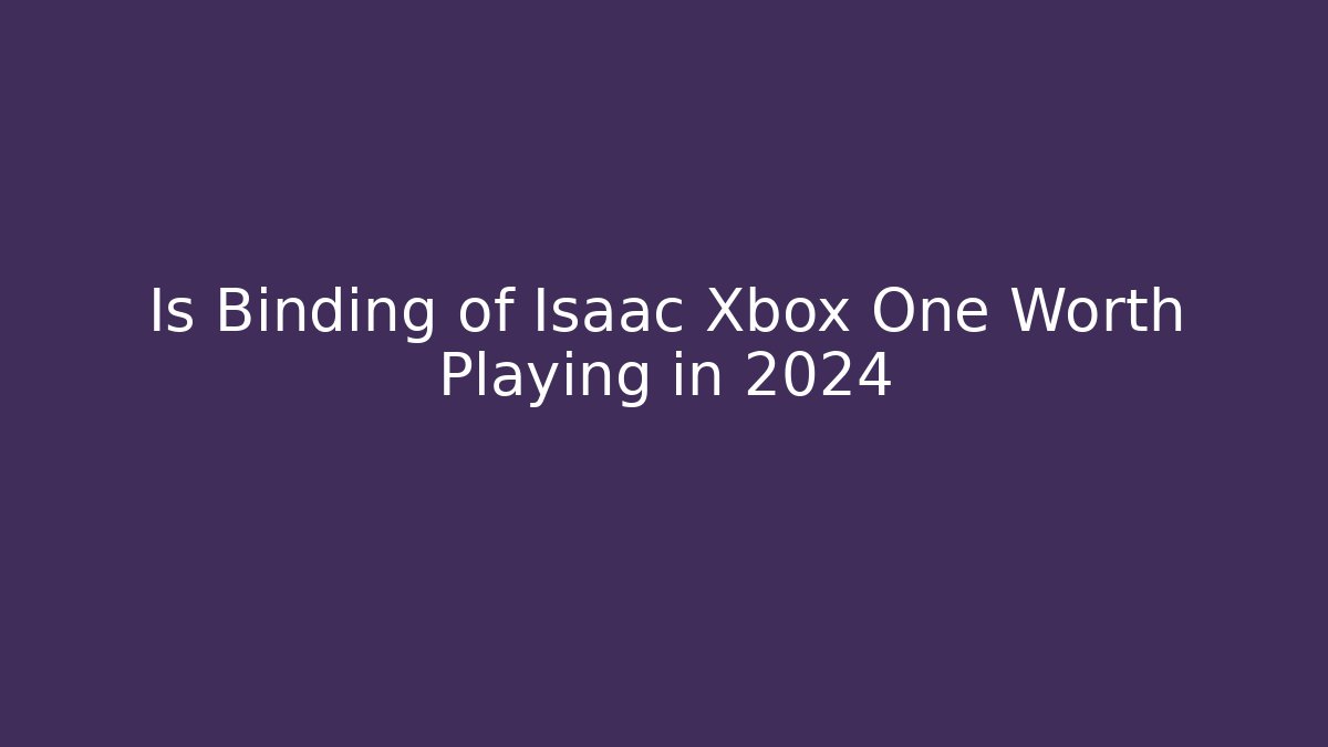 Is Binding of Isaac Xbox One Worth Playing in 2024 - Critter Realm