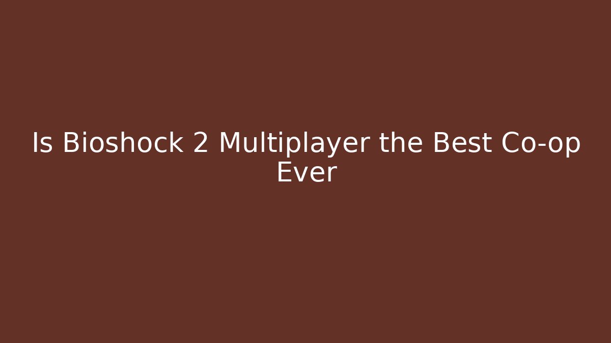 Is Bioshock 2 Multiplayer the Best Co-op Ever