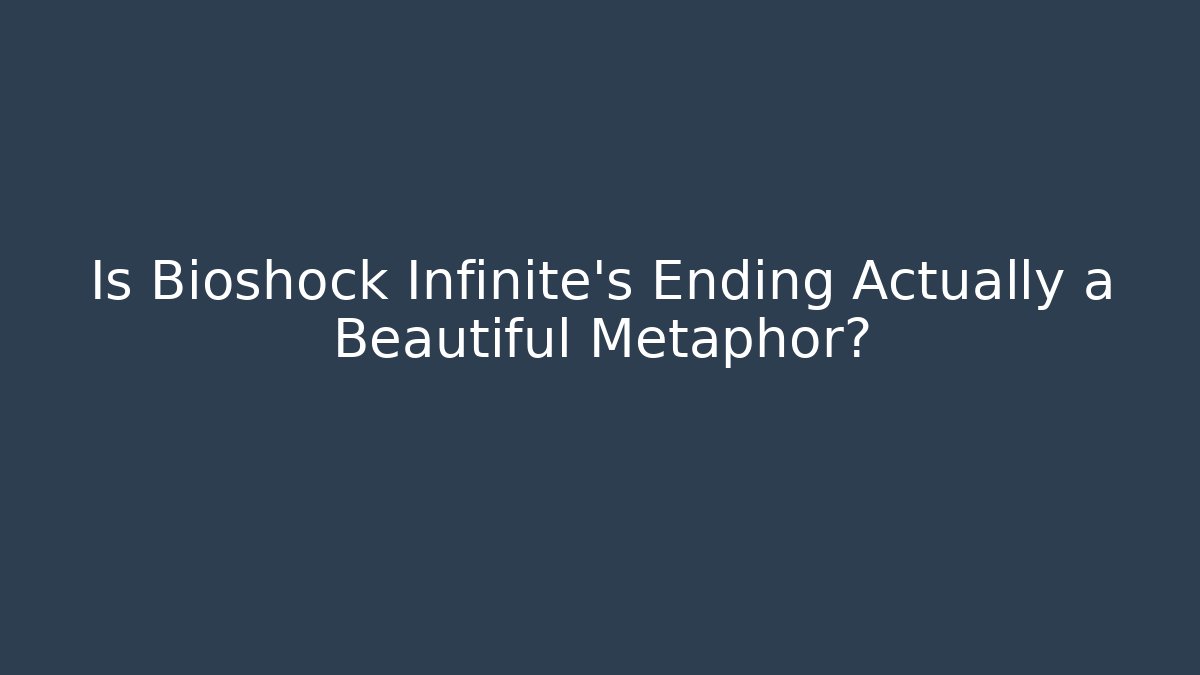 Is Bioshock Infinite's Ending Actually a Beautiful Metaphor?