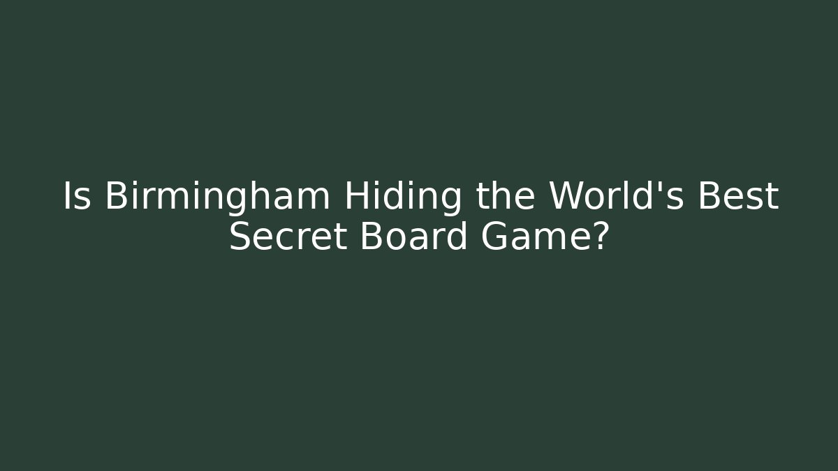 Is Birmingham Hiding the World's Best Secret Board Game?