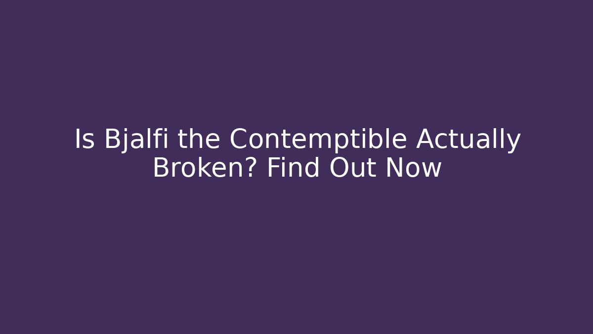 Is Bjalfi the Contemptible Actually Broken? Find Out Now