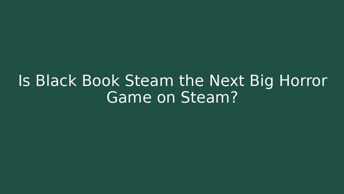 Is Black Book Steam the Next Big Horror Game on Steam?