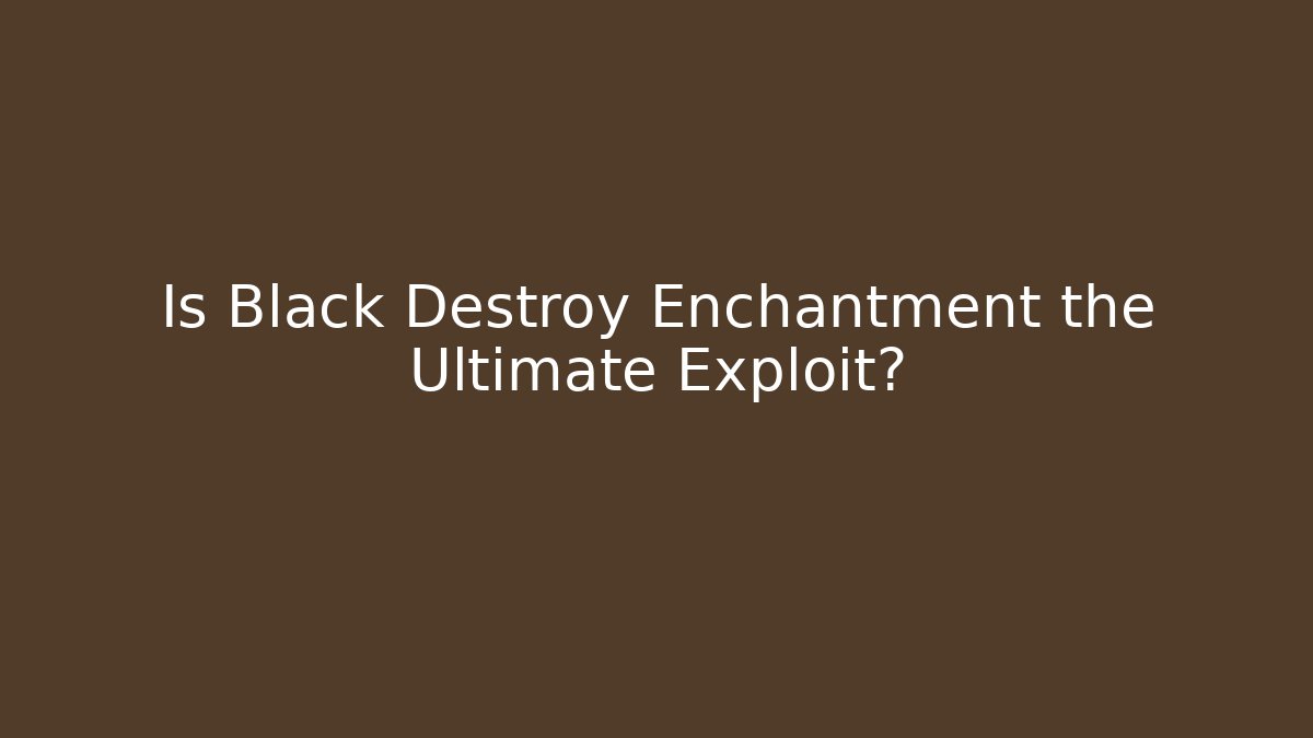 Is Black Destroy Enchantment the Ultimate Exploit? - Critter Realm