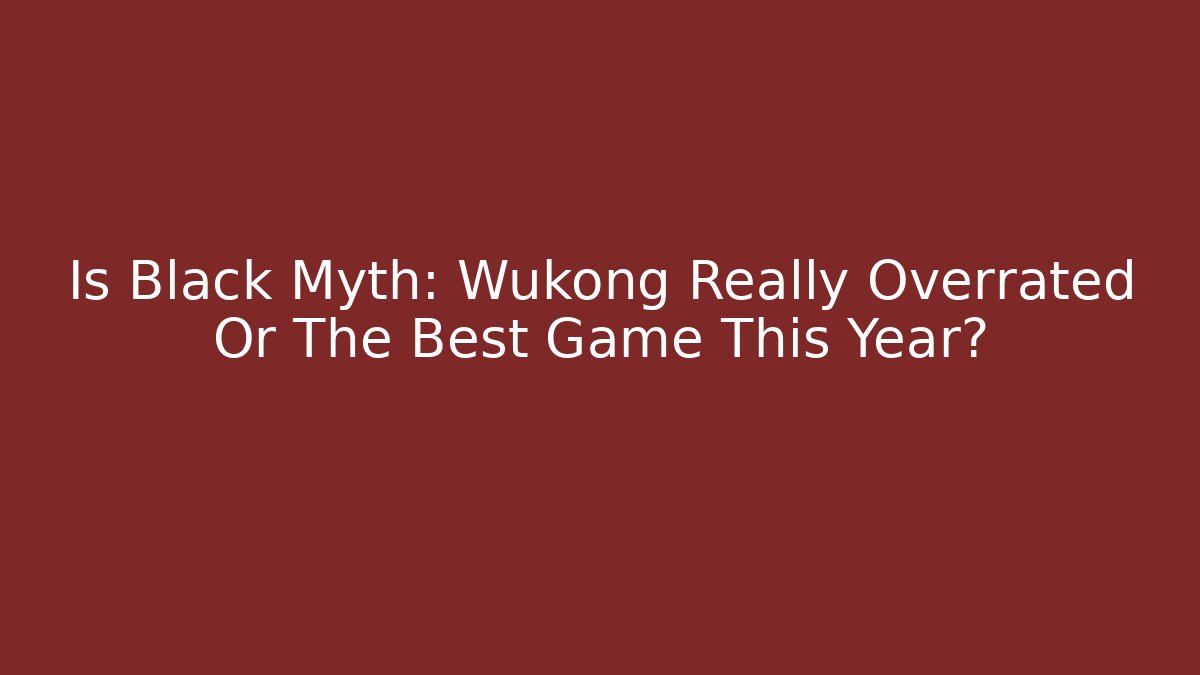 Is Black Myth: Wukong Really Overrated Or The Best Game This Year?