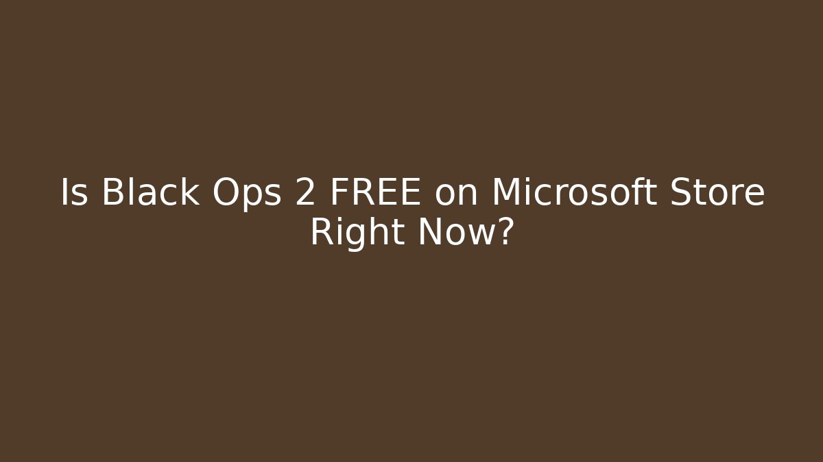 Is Black Ops 2 FREE on Microsoft Store Right Now?
