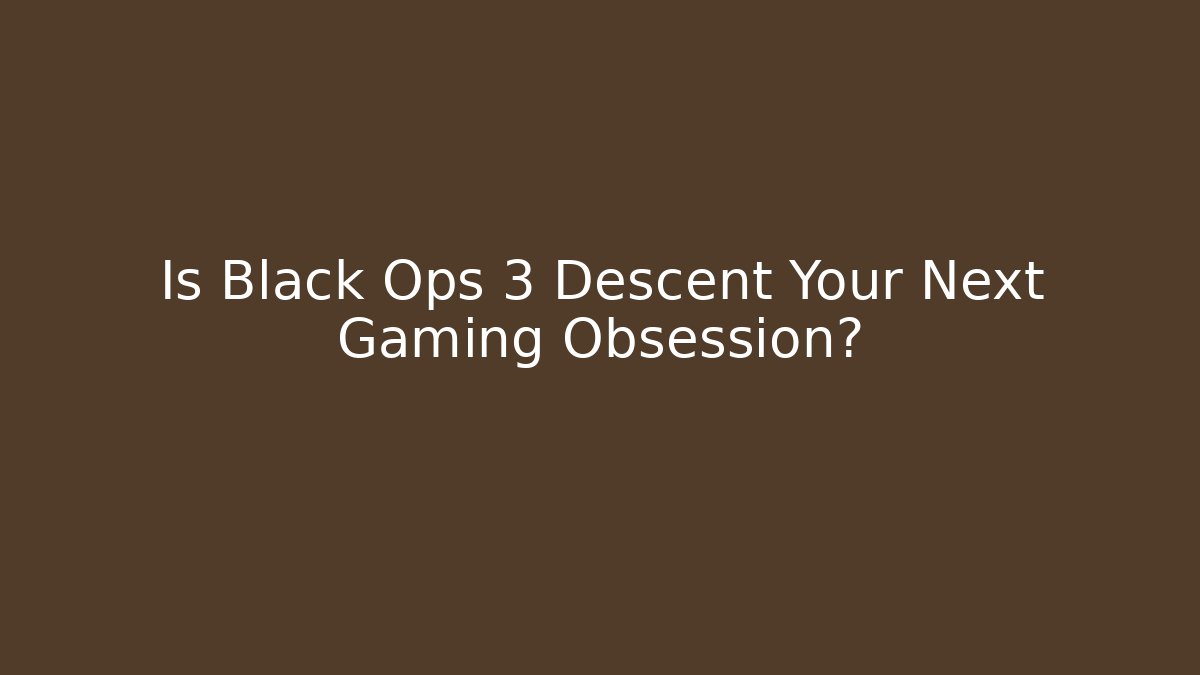 Is Black Ops 3 Descent Your Next Gaming Obsession?