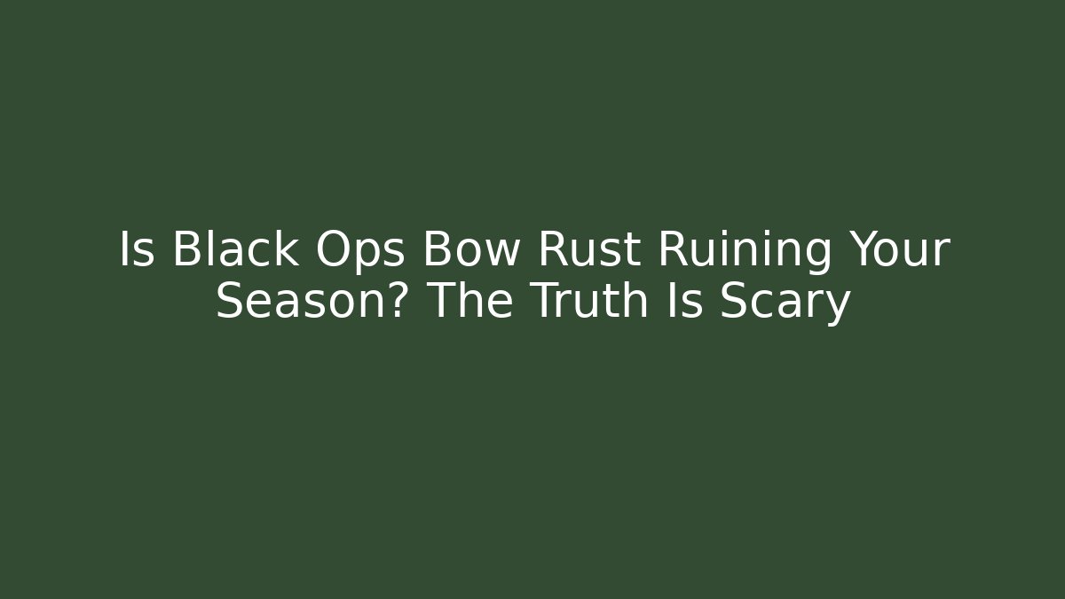Is Black Ops Bow Rust Ruining Your Season? The Truth Is Scary