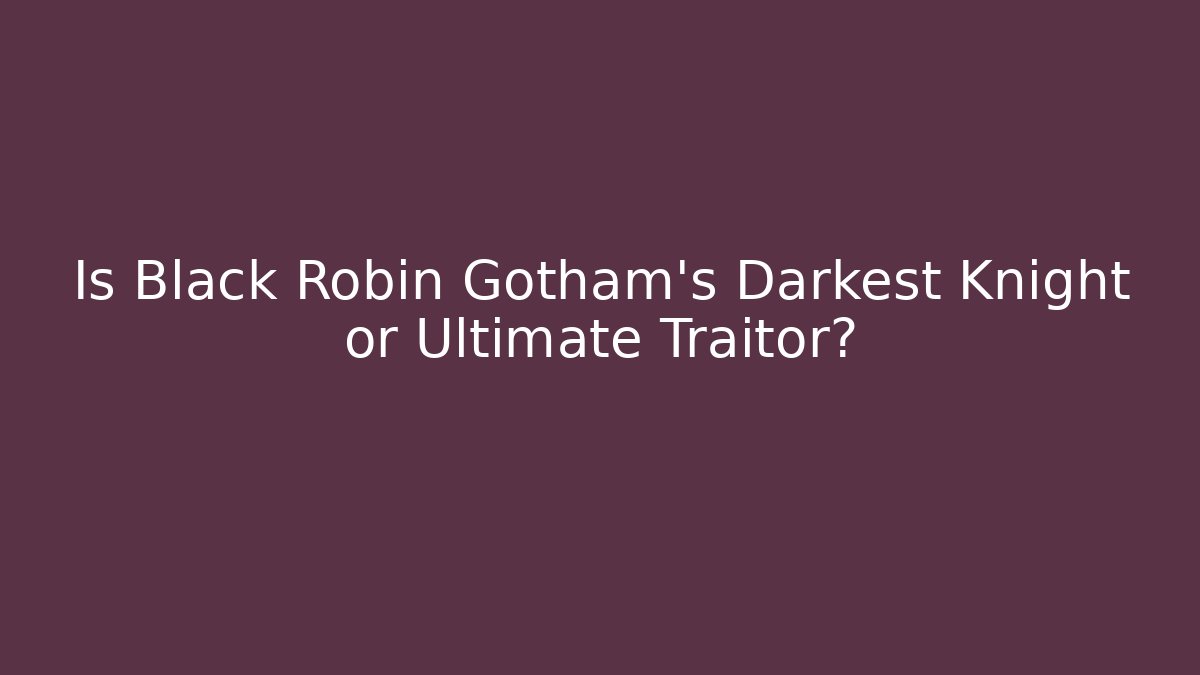 Is Black Robin Gotham's Darkest Knight or Ultimate Traitor?