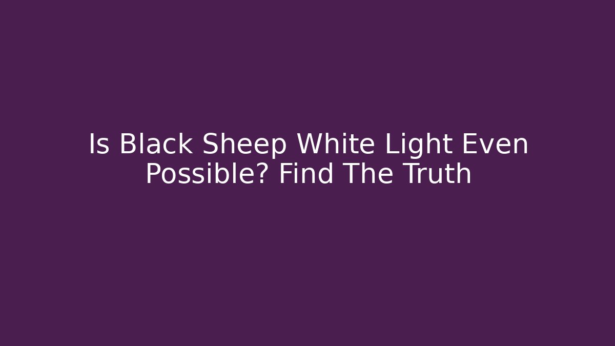 Is Black Sheep White Light Even Possible? Find The Truth
