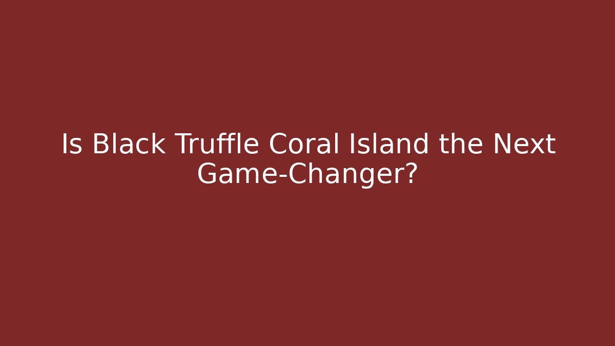 Is Black Truffle Coral Island the Next Game-Changer?